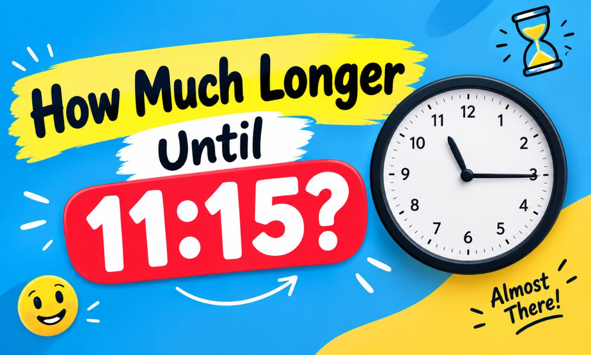 How Much Longer Until 11:15? Exact Countdown and Time Remaining