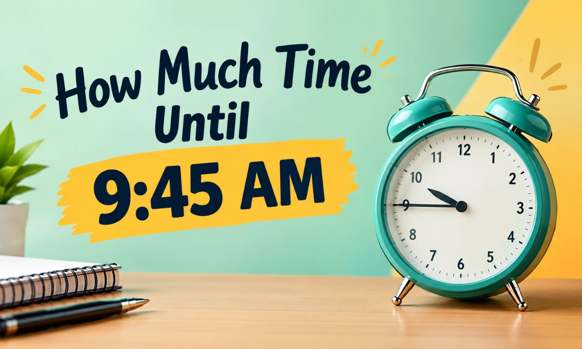 How Much Time Until 9:45 AM? Today’s Exact Countdown and Time Left